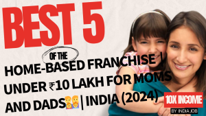 Top 5 Home-Based Franchise Opportunities | Under ₹10 Lakh for Moms and Dads | INDIA (2024)