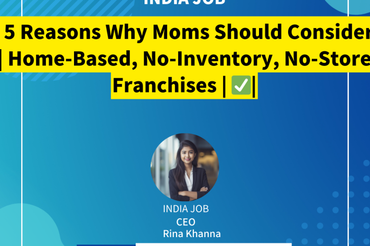 5 Reasons Why Moms Should Consider | Home-Based, No-Inventory, No-Store Franchises |