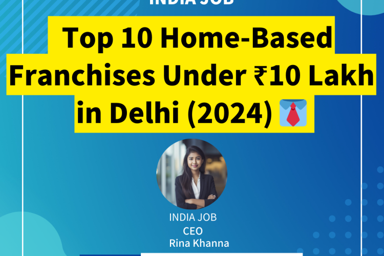 Top 10 Home-Based Franchises Under ₹10 Lakh in Delhi (2024) 