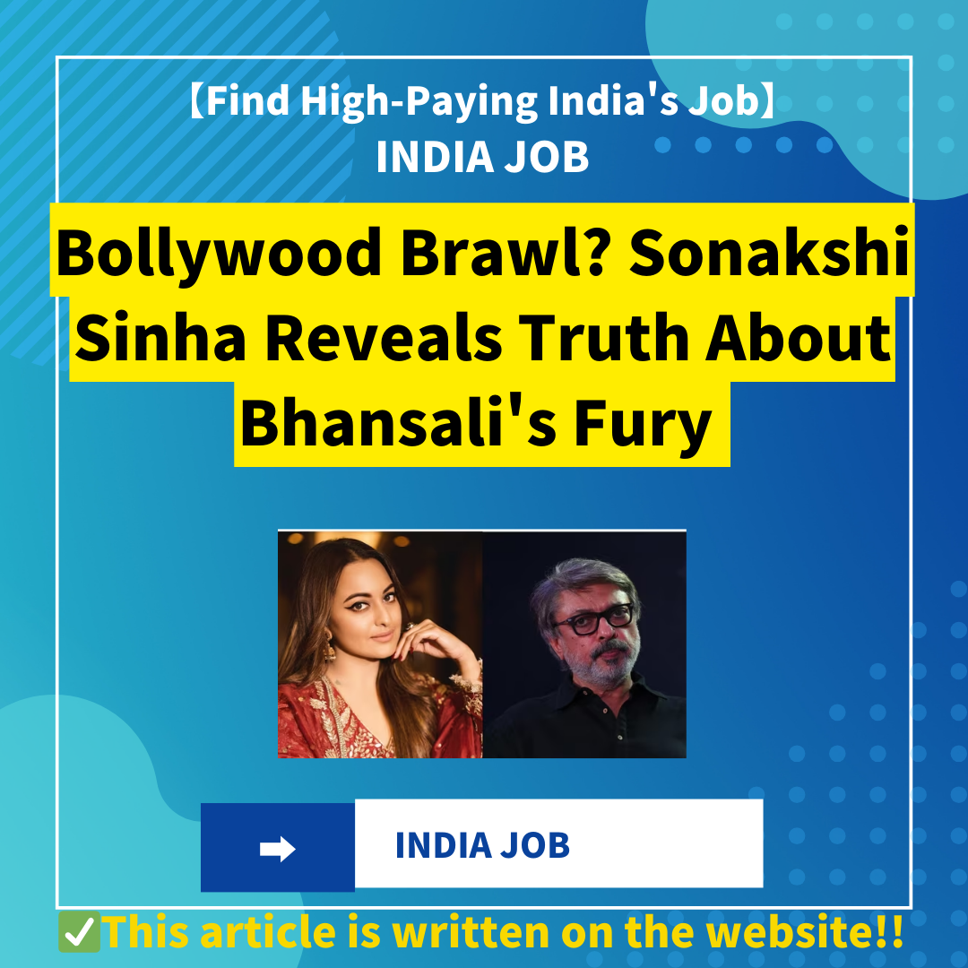 Bollywood Brawl? Sonakshi Sinha Reveals Truth About Bhansali’s Fury