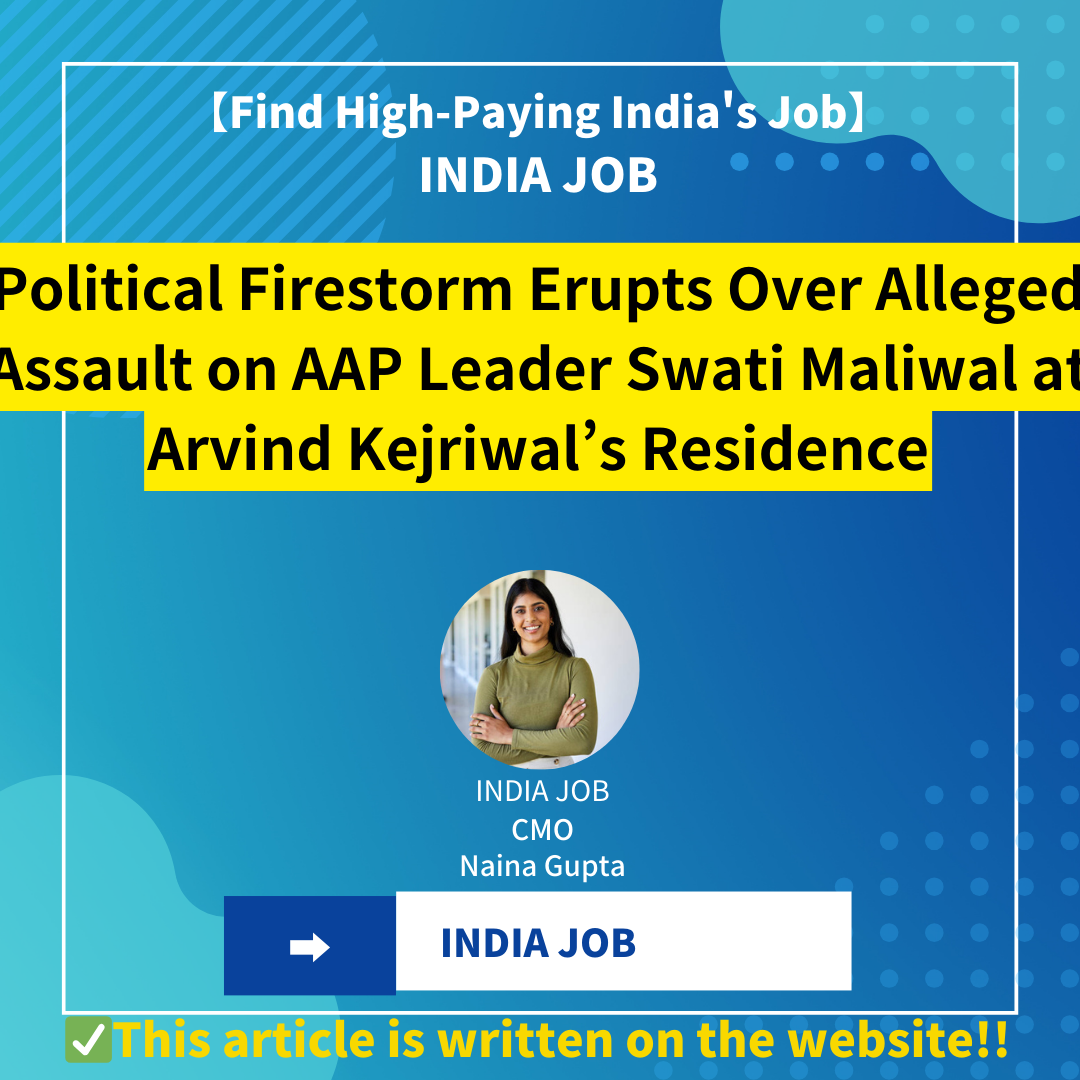 Political Firestorm Erupts Over Alleged Assault on AAP Leader Swati Maliwal at Arvind Kejriwal’s Residence