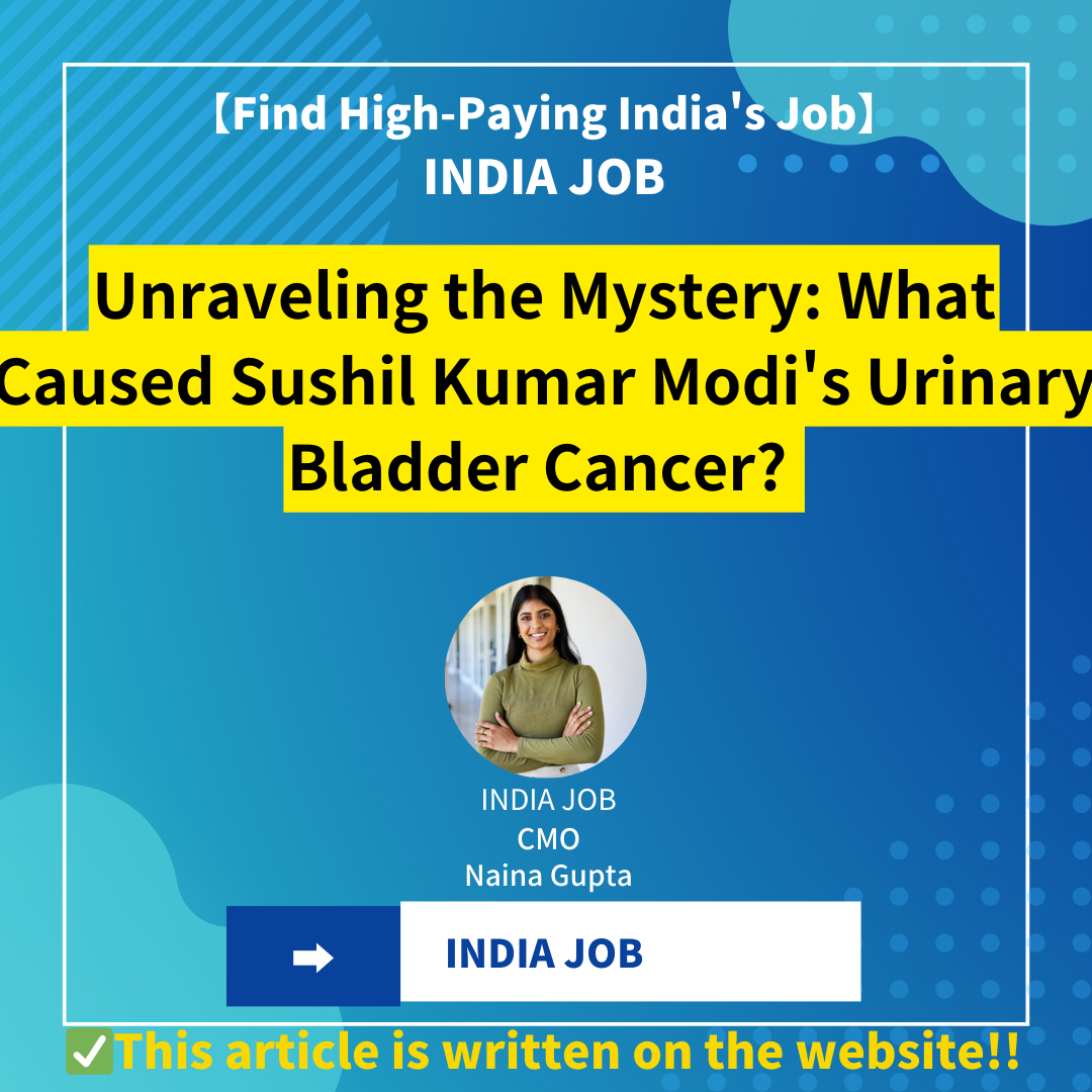 Unraveling the Mystery: What Caused Sushil Kumar Modi’s Urinary Bladder Cancer?”