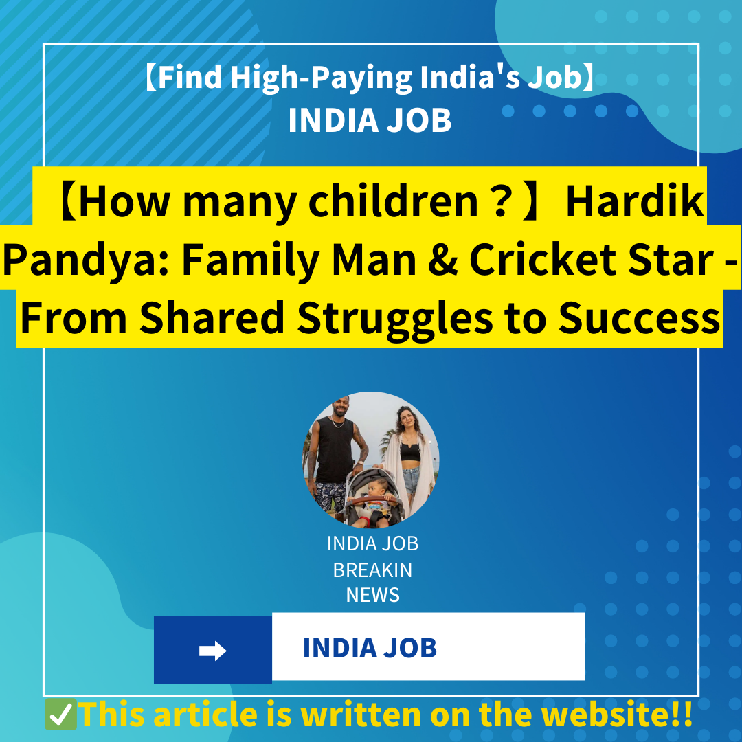 【How many children？】Hardik Pandya: Family Man & Cricket Star – From Shared Struggles to Success
