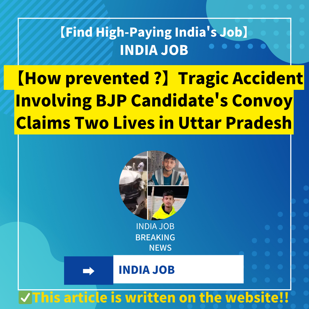 【How prevented ?】Tragic Accident Involving BJP Candidate’s Convoy Claims Two Lives in Uttar Pradesh
