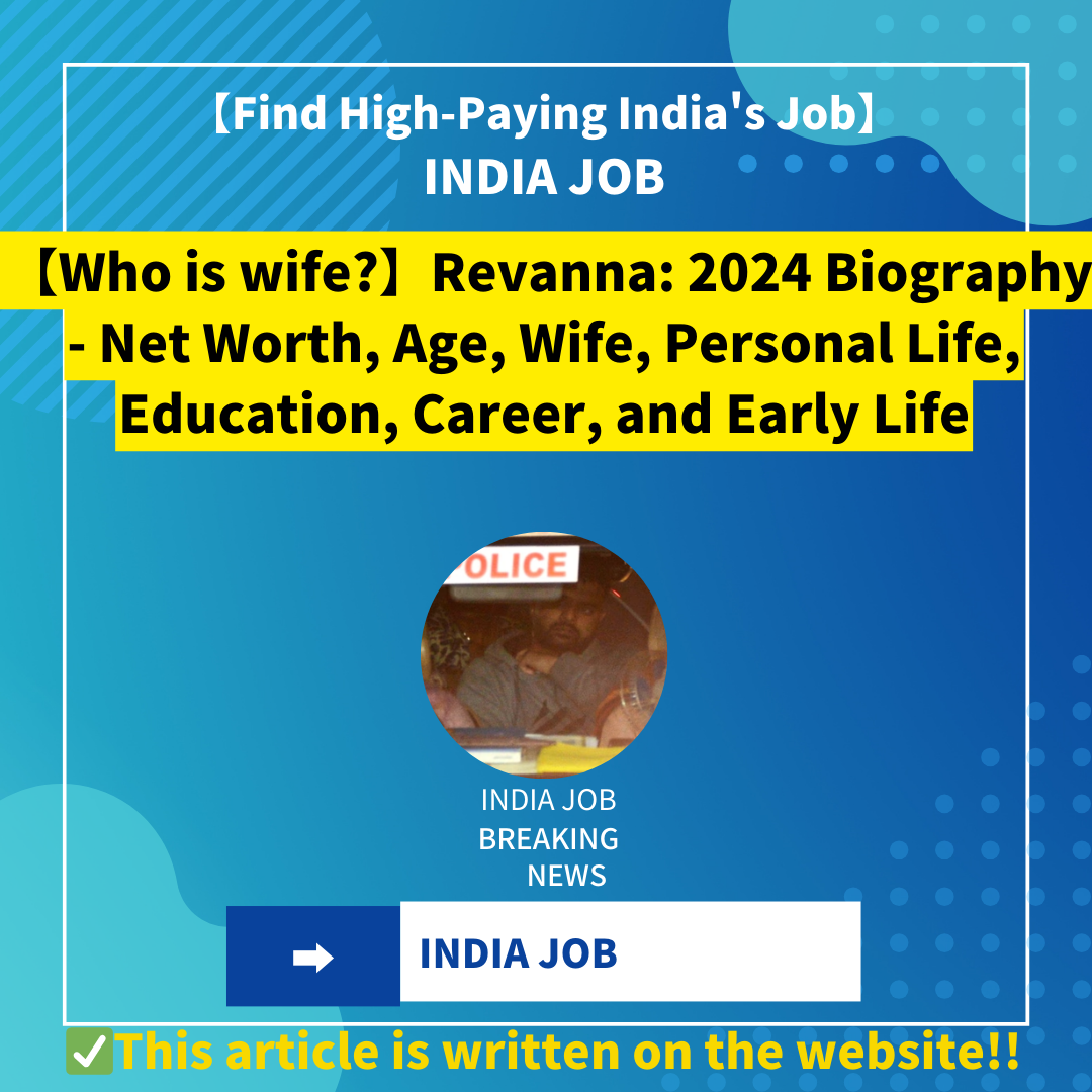 【Who is wife?】Revanna: 2024 Biography – Net Worth, Age, Wife, Personal Life, Education, Career, and Early Life