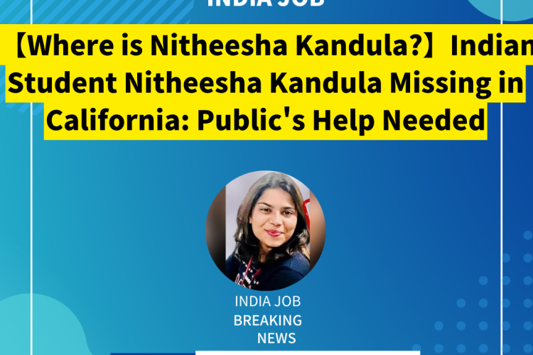 【Where is Nitheesha Kandula?】Indian Student Nitheesha Kandula Missing in California: Public’s Help Needed