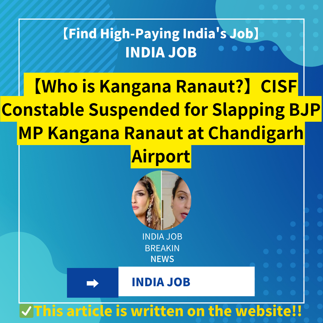 【Who is Kangana Ranaut?】CISF Constable Suspended for Slapping BJP MP Kangana Ranaut at Chandigarh Airport
