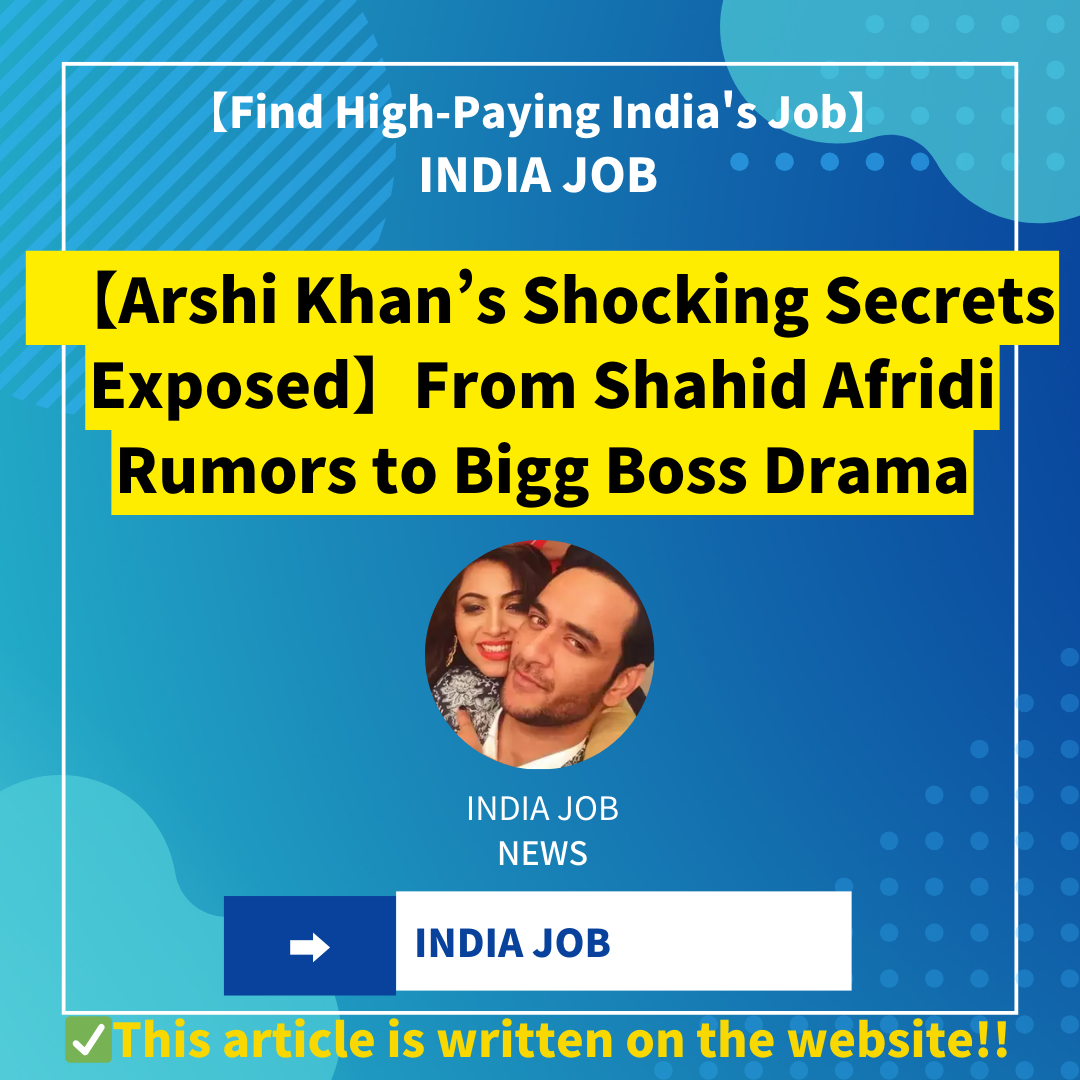 【Arshi Khan’s Shocking Secrets Exposed】From Shahid Afridi Rumors to Bigg Boss Drama