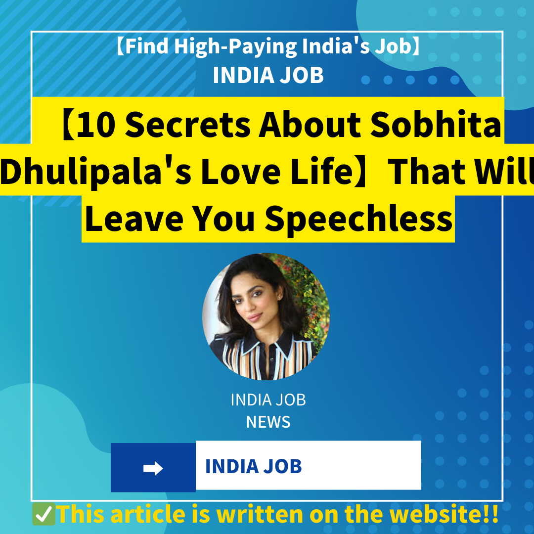 【10 Secrets About Sobhita Dhulipala’s Love Life】That Will Leave You Speechless