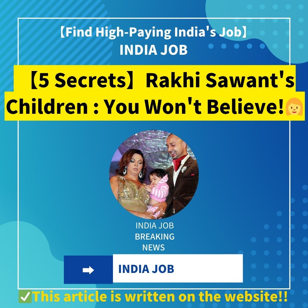 【5 Secrets】Rakhi Sawant’s Children : You Won’t Believe!